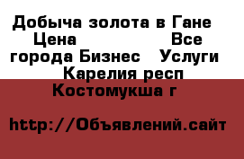 Добыча золота в Гане › Цена ­ 1 000 000 - Все города Бизнес » Услуги   . Карелия респ.,Костомукша г.